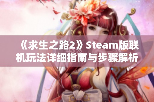 《求生之路2》Steam版联机玩法详细指南与步骤解析