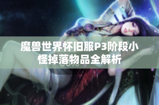 魔兽世界怀旧服P3阶段小怪掉落物品全解析