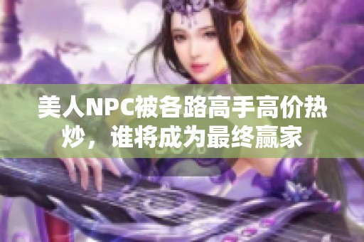 美人NPC被各路高手高价热炒，谁将成为最终赢家