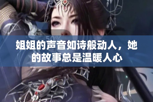 姐姐的声音如诗般动人，她的故事总是温暖人心