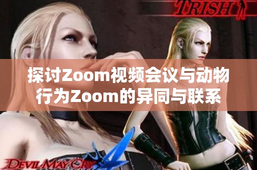 探讨Zoom视频会议与动物行为Zoom的异同与联系