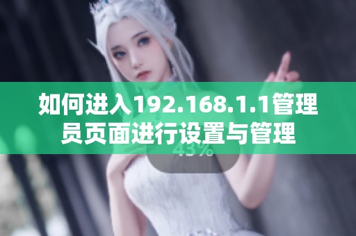 如何进入192.168.1.1管理员页面进行设置与管理