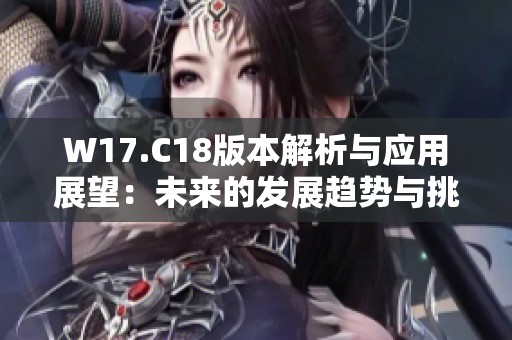 W17.C18版本解析与应用展望：未来的发展趋势与挑战