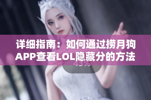 详细指南：如何通过捞月狗APP查看LOL隐藏分的方法与步骤