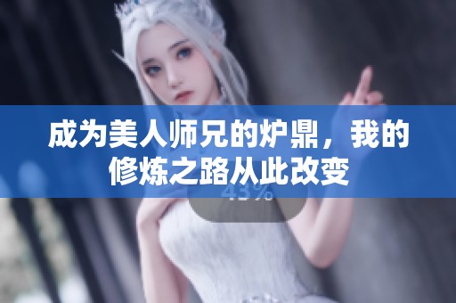 成为美人师兄的炉鼎，我的修炼之路从此改变