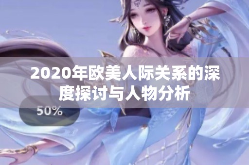 2020年欧美人际关系的深度探讨与人物分析