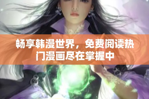 畅享韩漫世界，免费阅读热门漫画尽在掌握中