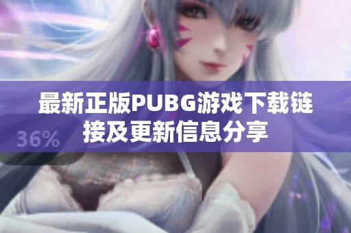 最新正版PUBG游戏下载链接及更新信息分享