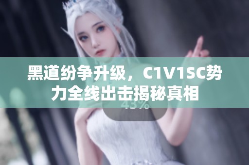 黑道纷争升级，C1V1SC势力全线出击揭秘真相