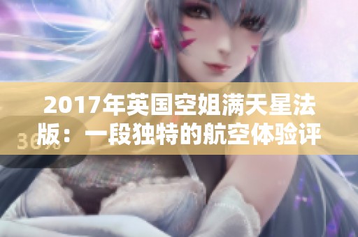 2017年英国空姐满天星法版：一段独特的航空体验评价探讨