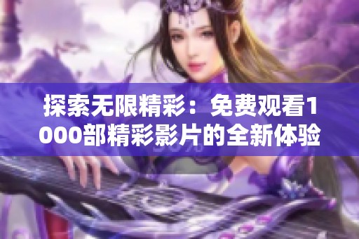 探索无限精彩：免费观看1000部精彩影片的全新体验