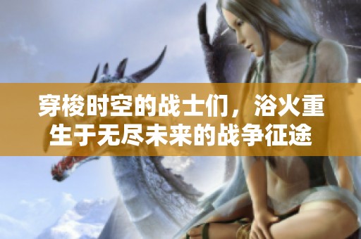 穿梭时空的战士们，浴火重生于无尽未来的战争征途