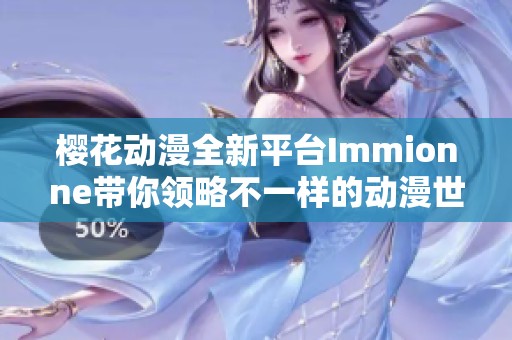 樱花动漫全新平台Immionne带你领略不一样的动漫世界