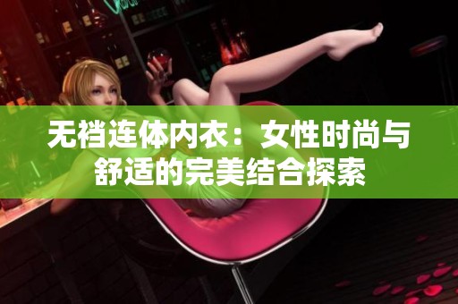 无裆连体内衣：女性时尚与舒适的完美结合探索