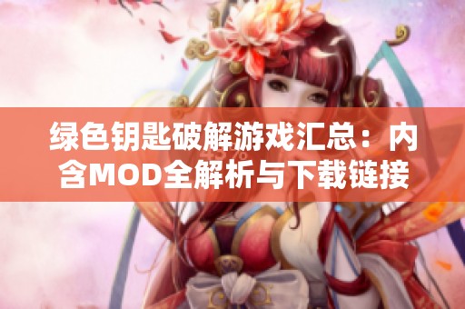 绿色钥匙破解游戏汇总：内含MOD全解析与下载链接