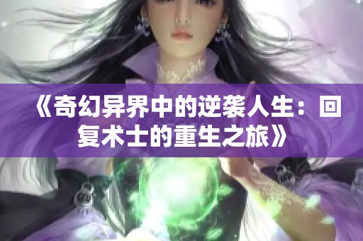 《奇幻异界中的逆袭人生：回复术士的重生之旅》