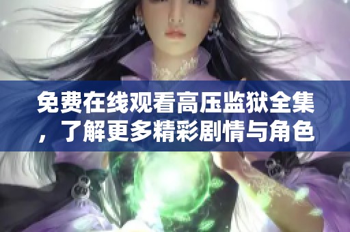 免费在线观看高压监狱全集，了解更多精彩剧情与角色发展