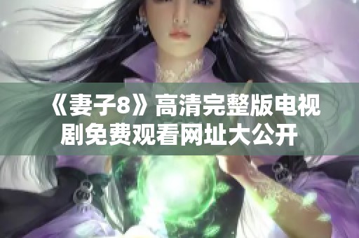 《妻子8》高清完整版电视剧免费观看网址大公开