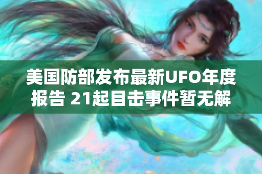 美国防部发布最新UFO年度报告 21起目击事件暂无解答