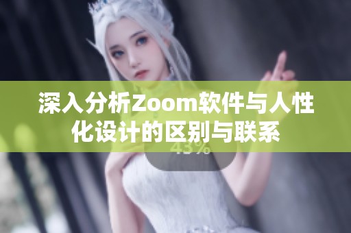 深入分析Zoom软件与人性化设计的区别与联系