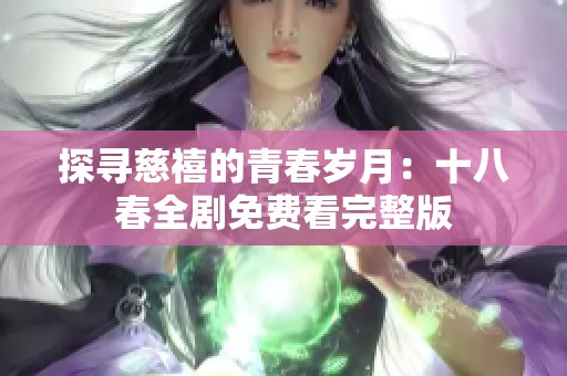 探寻慈禧的青春岁月：十八春全剧免费看完整版