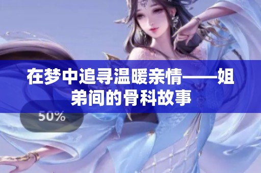 在梦中追寻温暖亲情——姐弟间的骨科故事