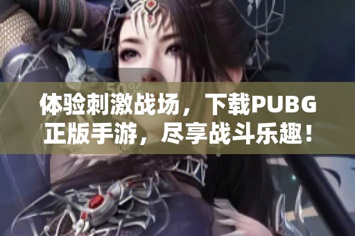 体验刺激战场，下载PUBG正版手游，尽享战斗乐趣！