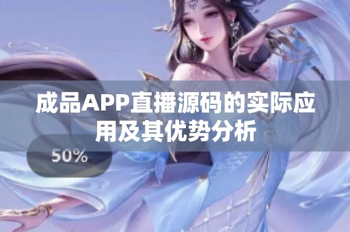 成品APP直播源码的实际应用及其优势分析