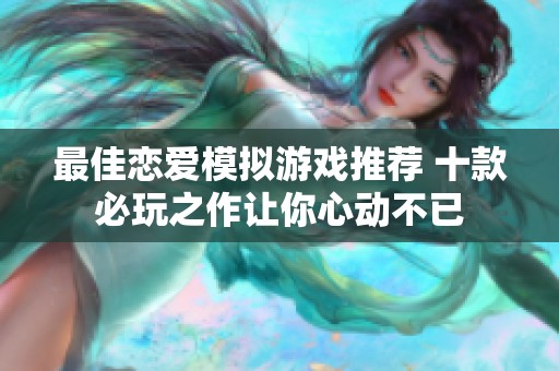 最佳恋爱模拟游戏推荐 十款必玩之作让你心动不已