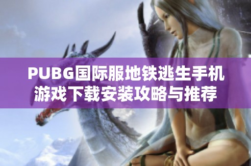 PUBG国际服地铁逃生手机游戏下载安装攻略与推荐