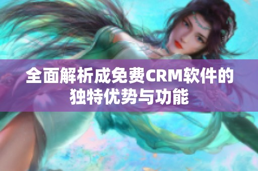 全面解析成免费CRM软件的独特优势与功能