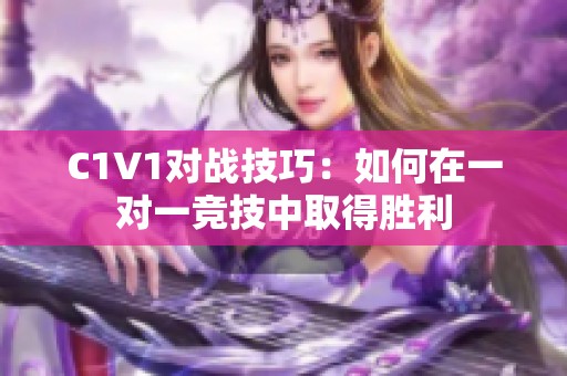 C1V1对战技巧：如何在一对一竞技中取得胜利