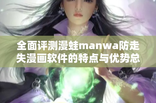 全面评测漫蛙manwa防走失漫画软件的特点与优势总结