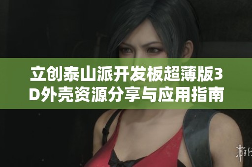 立创泰山派开发板超薄版3D外壳资源分享与应用指南