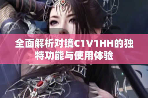 全面解析对镜C1V1HH的独特功能与使用体验