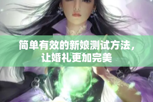 简单有效的新娘测试方法，让婚礼更加完美