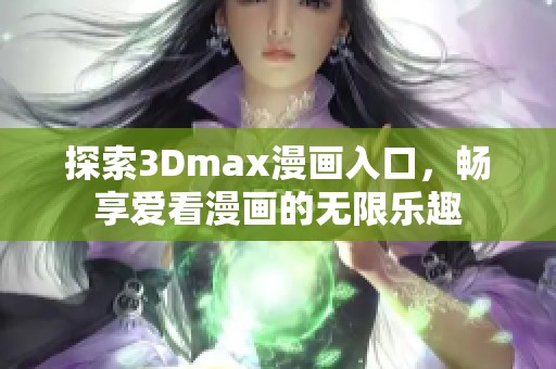 探索3Dmax漫画入口，畅享爱看漫画的无限乐趣