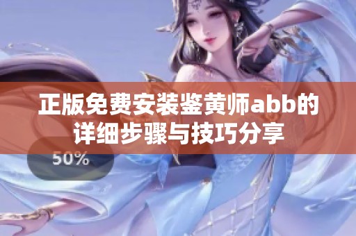 正版免费安装鉴黄师abb的详细步骤与技巧分享