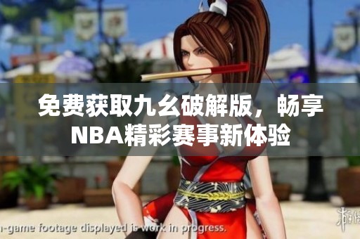 免费获取九幺破解版，畅享NBA精彩赛事新体验