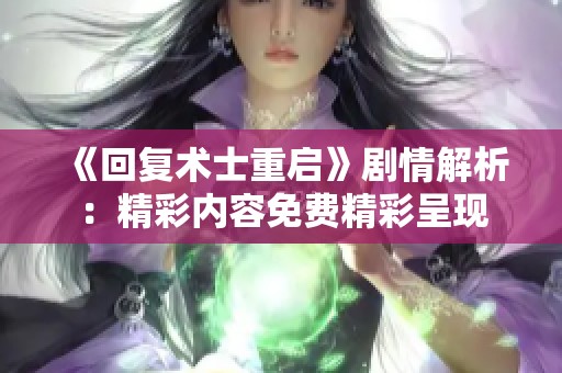 《回复术士重启》剧情解析：精彩内容免费精彩呈现