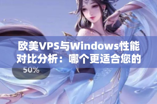 欧美VPS与Windows性能对比分析：哪个更适合您的需求？