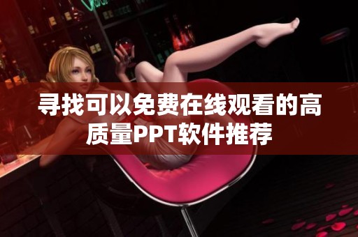 寻找可以免费在线观看的高质量PPT软件推荐