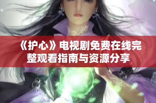 《护心》电视剧免费在线完整观看指南与资源分享