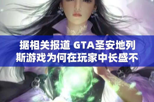 据相关报道 GTA圣安地列斯游戏为何在玩家中长盛不衰的原因分析