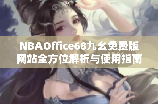 NBAOffice68九幺免费版网站全方位解析与使用指南