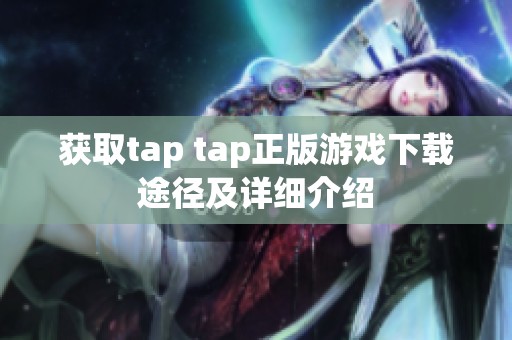 获取tap tap正版游戏下载途径及详细介绍