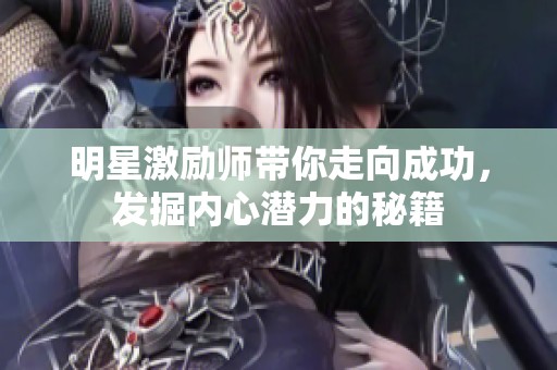 明星激励师带你走向成功，发掘内心潜力的秘籍