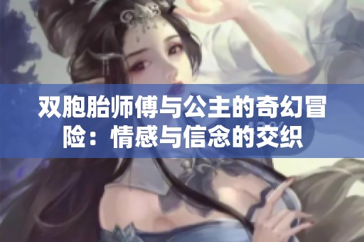 双胞胎师傅与公主的奇幻冒险：情感与信念的交织