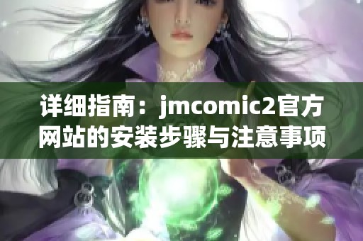 详细指南：jmcomic2官方网站的安装步骤与注意事项