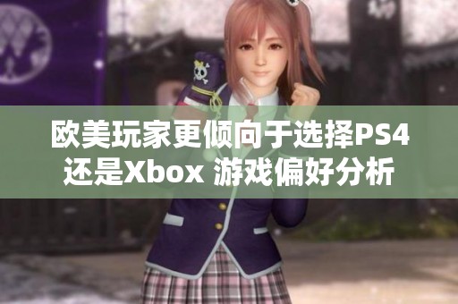 欧美玩家更倾向于选择PS4还是Xbox 游戏偏好分析